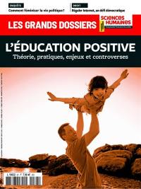 Grands dossiers des sciences humaines (Les), n° 67. L'éducation positive : théorie, pratiques, enjeux et controverses