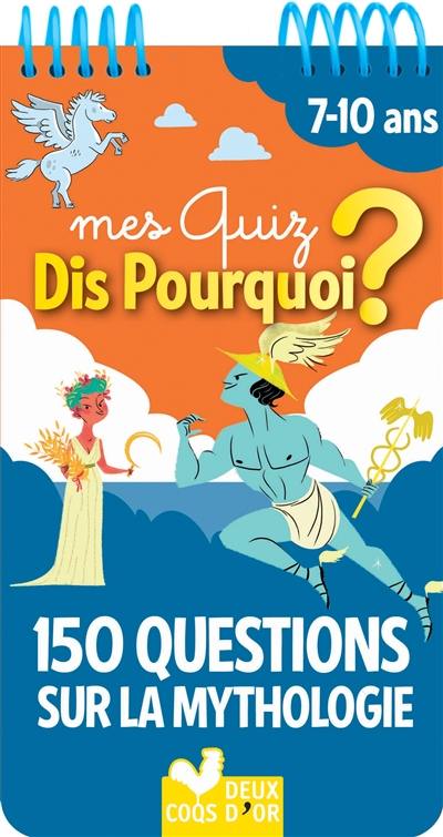 Mes quiz dis pourquoi ? : 150 questions sur la mythologie : 7-10 ans