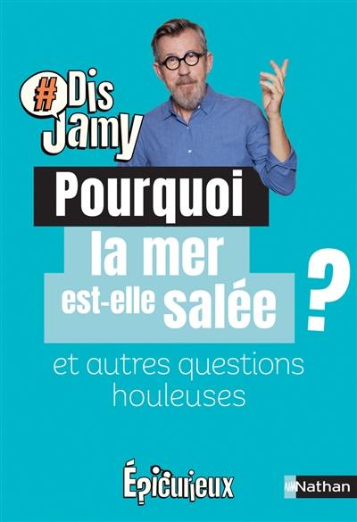 Pourquoi la mer est-elle salée ? : et autres questions houleuses