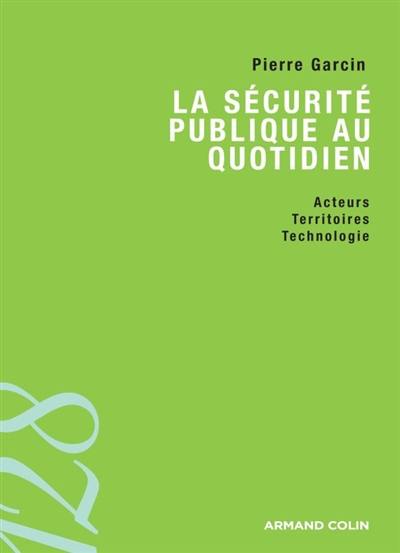 La sécurité publique au quotidien : acteurs, territoires, technologie