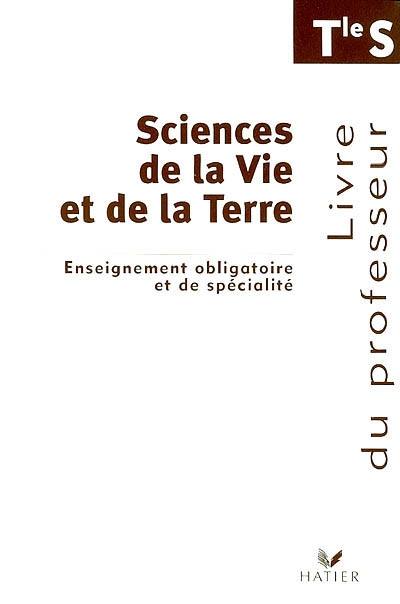 Sciences de la vie et de la Terre, Tle S : enseignement obligatoire et de spécialité : livre du professeur