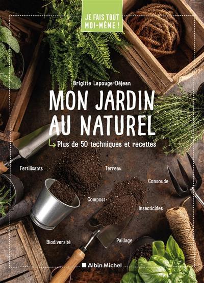 Mon jardin au naturel : plus de 50 techniques et recettes