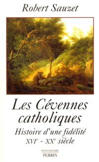 Les Cévennes catholiques : histoire d'une fidélité, XVIe-XXe siècle