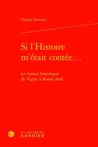 Si l'histoire m'était contée... : le roman historique de Vigny à Rosny aîné