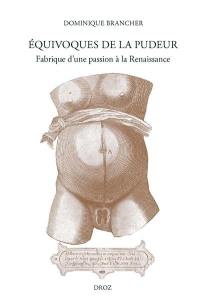 Equivoques de la pudeur : fabrique d'une passion à la Renaissance