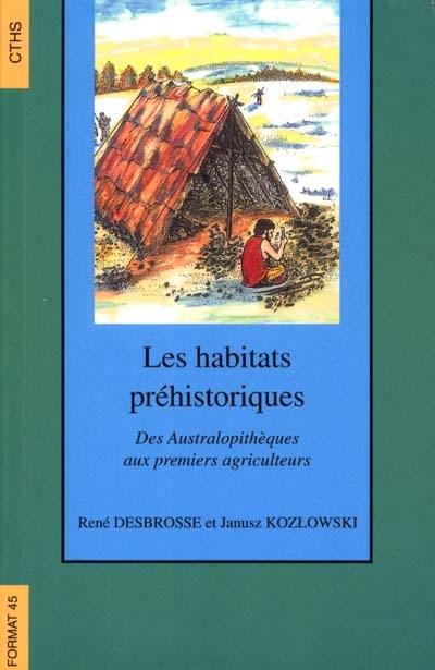 Les habitats préhistoriques. Des Australopithèques aux premiers agriculteurs.