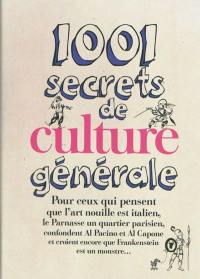 1.001 secrets de culture générale : pour ceux qui pensent que l'art nouille est italien, le Parnasse un quartier parisien, confondent Al Pacino et Al Capone et croient encore que Frankenstein est un monstre...