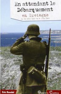 En attendant le débarquement en Bretagne : du 15 août 1943 au 6 juin 1944