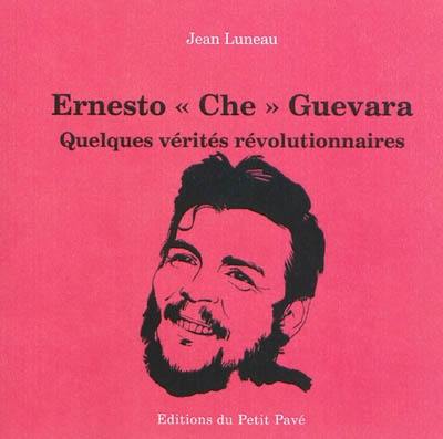 Ernesto Che Guevara : quelques vérités révolutionnaires