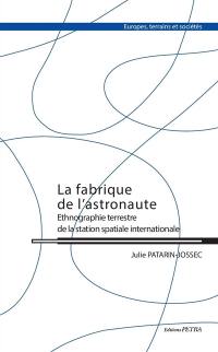 La fabrique de l'astronaute : ethnographie terrestre de la station spatiale internationale