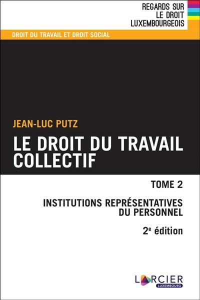 Le droit du travail collectif. Vol. 2. Institutions représentatives du personnel