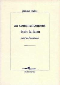 Au commencement était la faim : traité de l'intraitable