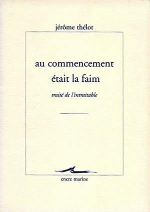 Au commencement était la faim : traité de l'intraitable