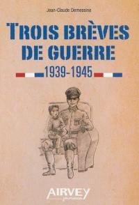 Trois brèves de guerre : 1939-1945