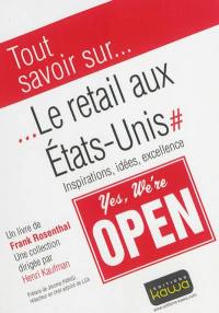 Tout savoir... sur le retail aux Etats-Unis : inspirations, idées, excellence : yes, we're open