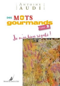 Des mots gourmands. Vol. 2. Je m'ai bien régalé !