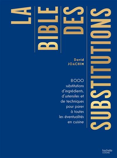 La bible des substitutions : 8.000 substitutions d'ingrédients, d'ustensiles ou de techniques pour parer à toutes les éventualités en cuisine