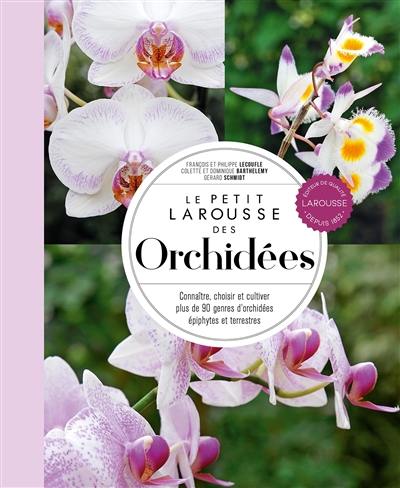 Le petit Larousse des orchidées : connaître, choisir et cultiver plus de 90 genres d'orchidées épiphytes et terrestres