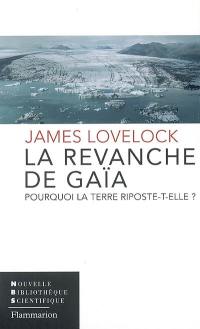 La revanche de Gaïa : pourquoi la Terre riposte-t-elle et comment pouvons-nous encore sauver l'humanité ?