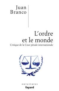 L'ordre et le monde : critique de la Cour pénale internationale