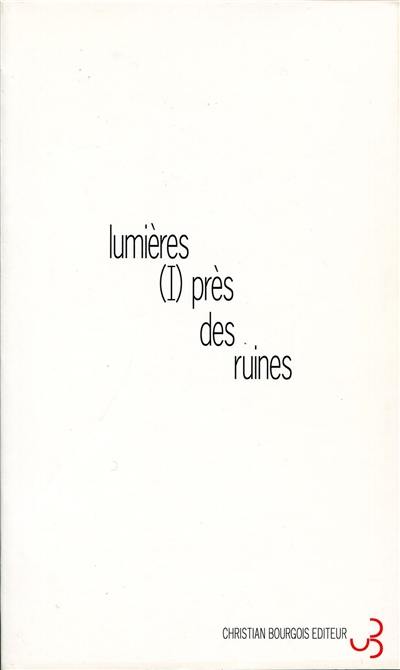 Lumières (I) près des ruines : un spectacle de Georges Lavaudant, Jean-Chritophe Bailly, Michel Deutsch, Jean-François Duroure