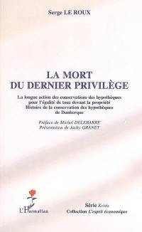 La mort du dernier privilège : la longue action des conservations des hypothèques pour l'égalité de tous devant la propriété : histoire de la conservation des hypothèques de Dunkerque