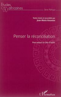 Penser la réconciliation : pour panser la Côte d'Ivoire