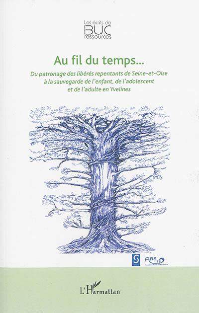 Au fil du temps... : du patronage des libertés repentants de Seine-et-Oise à la sauvegarde de l'enfant, de l'adolescent et de l'adulte en Yvelines