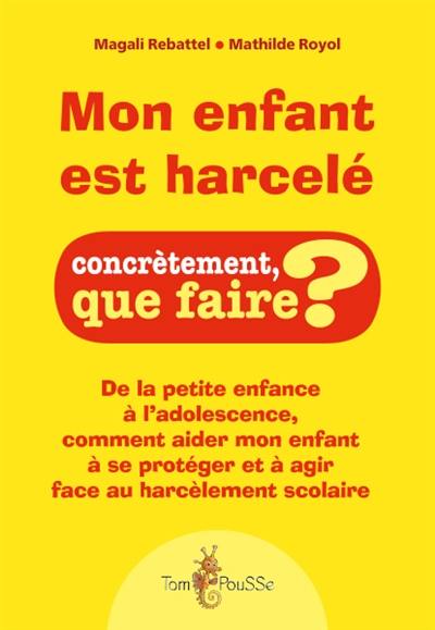 Mon enfant est harcelé : de la petite enfance à l'adolescence, comment aider mon enfant à se protéger et à agir face au harcèlement scolaire