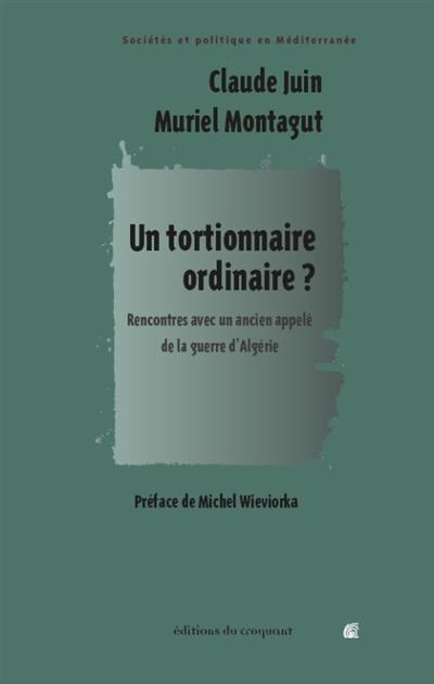 Un tortionnaire ordinaire ? : rencontres avec un ancien appelé de la guerre d'Algérie