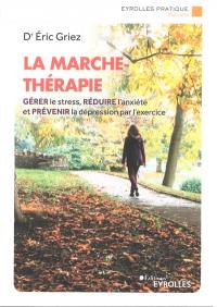 La marche-thérapie : gérer le stress, réduire l'anxiété et prévenir la dépression par l'exercice