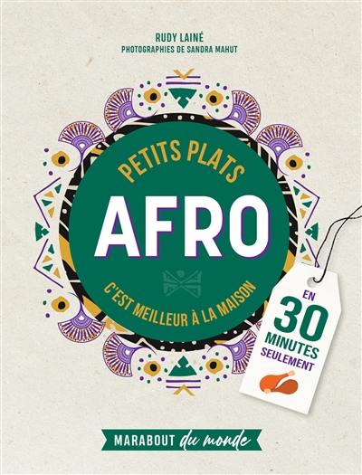 Petits plats afro : c'est meilleur à la maison : en 30 minutes seulement