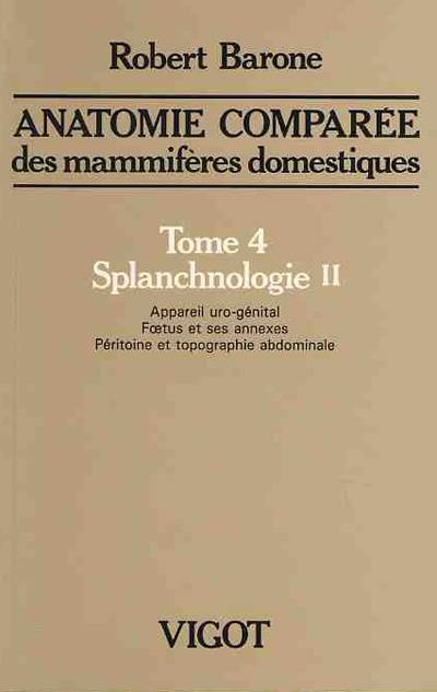 Anatomie comparée des mammifères domestiques. Vol. 4-2. Splanchnologie : appareil uro-génital, foetus et ses annexes, péritoine et topographie abdominale