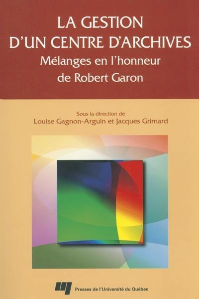 La gestion d'un centre d'archives : mélanges en l'honneur de Robert Garon