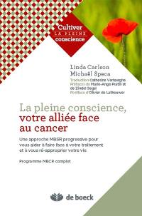 La pleine conscience, votre alliée face au cancer : une approche MBSR progressive pour vous aider à faire face à votre traitement et à vous ré-approprier votre vie : programme MBCR complet