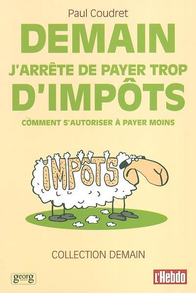 Demain j'arrête de payer trop d'impôts : comment s'autoriser à payer moins