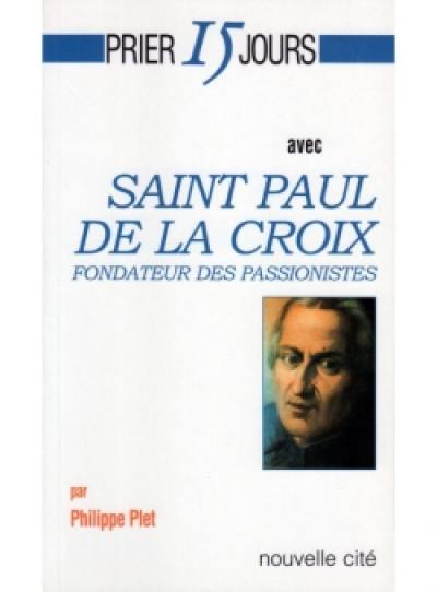 Prier 15 jours avec saint Paul de la Croix : fondateur des Passionnistes