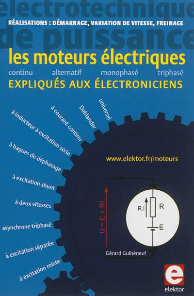 Les moteurs électriques expliqués aux électroniciens : électrotechnique de puissance : réalisations, démarrage, variation de vitesse, freinage