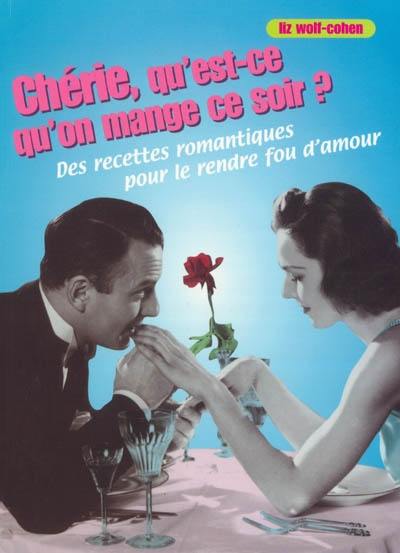 Chérie, qu'est-ce qu'on mange ce soir ? : des recettes romantiques pour le rendre fou d'amour