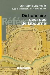 Dictionnaire des rues de Libourne : origine historique du nom des rues, avenues, boulevards, cours, allées, places, esplanades, squares, chemins et impasses de la ville de Libourne (Gironde), agrémentée de remarques sur leur intérêt