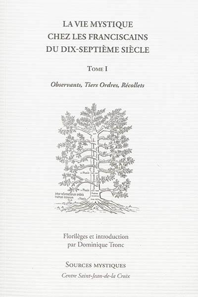 La vie mystique chez les franciscains du XVIIe siècle. Vol. 1. Introduction, florilège issu de traditions franciscaines : observants, tiers ordres, récollets