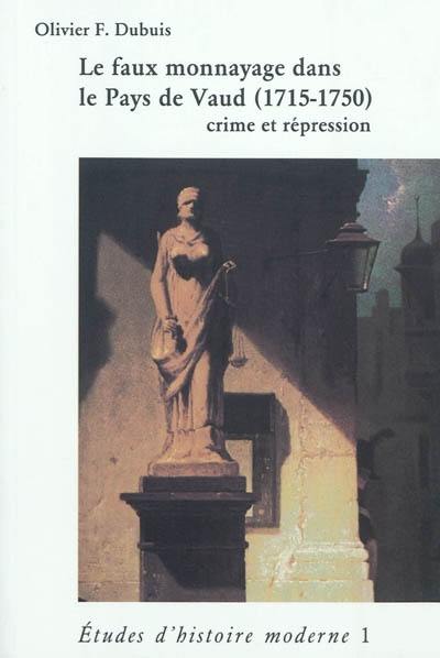 Le faux monnayage dans le pays de Vaud (1715-1750) : crime et répression