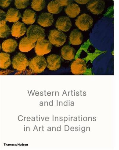 Western Artists and India : Creative Inspirations in Art and Design