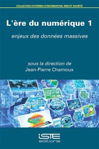 L'ère du numérique. Vol. 1. Enjeux des données massives