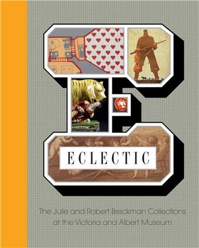 Eclectic : The Julie and Robert Breckman Collections at the V&A