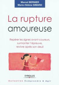 La rupture amoureuse : repérer les signes avant-coureurs, surmonter l'épreuve, revivre après son deuil