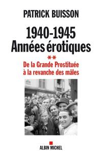 1940-1945 : années érotiques. Vol. 2. De la grande prostituée à la revanche des mâles