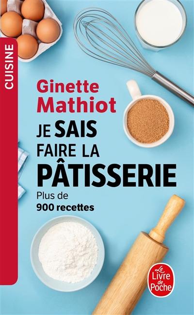 Je sais faire la pâtisserie : plus de 900 recettes de gâteaux, d'entremets, de confiserie