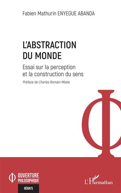 L'abstraction du monde : essai sur la perception et la construction du sens