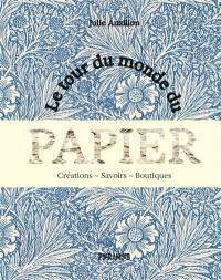 Le tour du monde du papier : créations, savoirs, boutiques